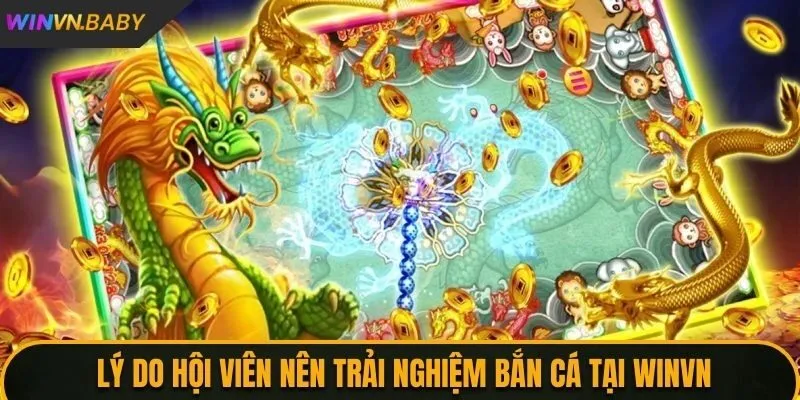 Lý do hội viên nên Trải nghiệm bắn cá WINVN tại WINVN